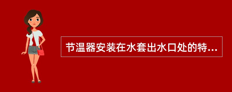 节温器安装在水套出水口处的特点是（）