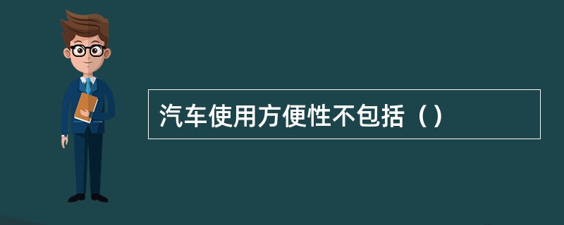 汽车使用方便性不包括（）