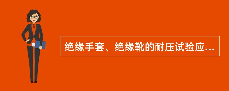 绝缘手套、绝缘靴的耐压试验应该一年进行一次。