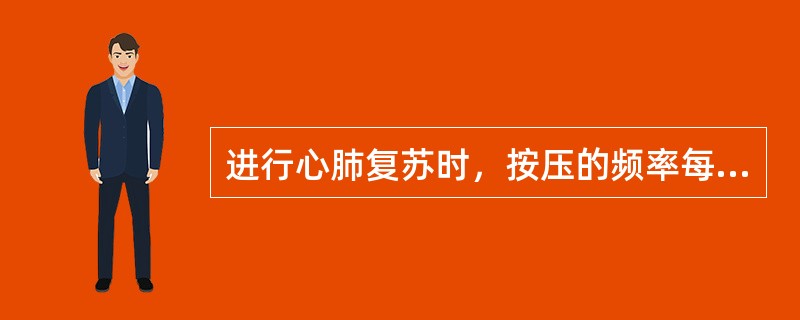 进行心肺复苏时，按压的频率每分钟（）次。