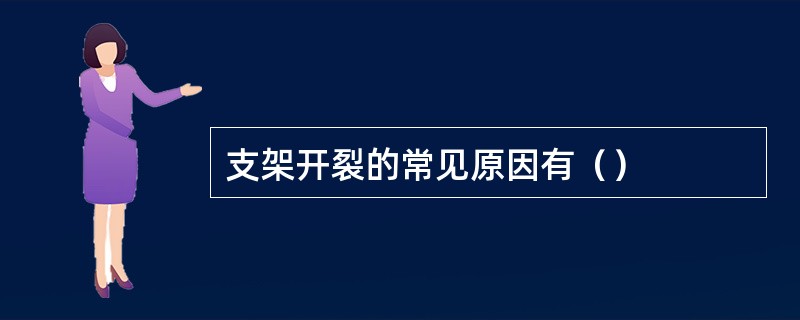 支架开裂的常见原因有（）