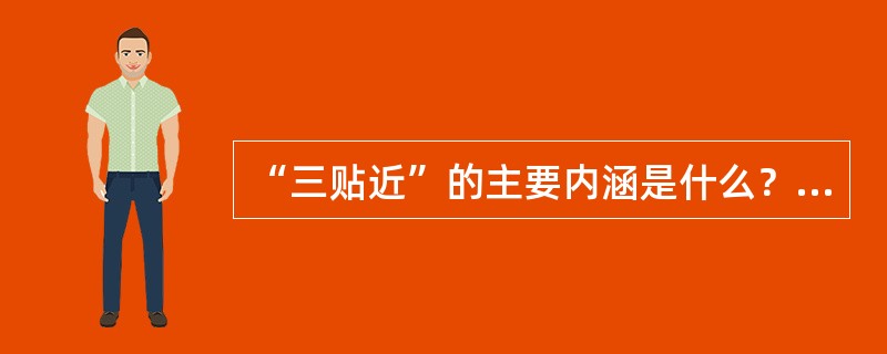 “三贴近”的主要内涵是什么？新闻工作怎样做到“三贴近”？