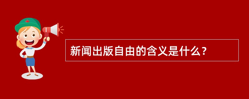 新闻出版自由的含义是什么？