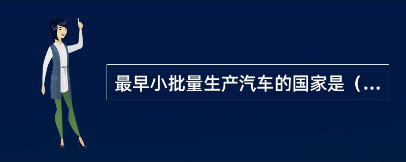 最早小批量生产汽车的国家是（）。