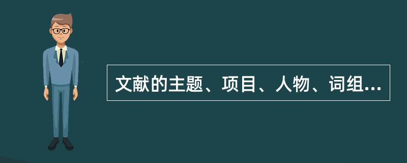 文献的主题、项目、人物、词组、概念、句子、段落等都可以作为（）。