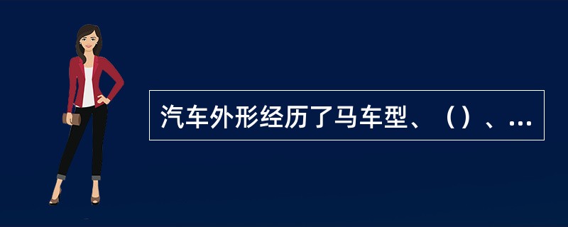 汽车外形经历了马车型、（）、甲壳虫型、船型、鱼型、楔型和子弹头型等的演变和发展。