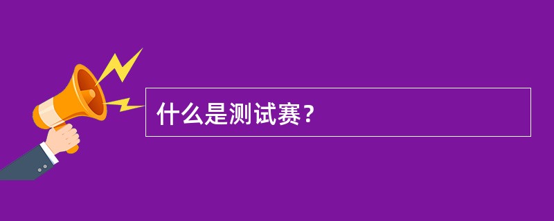 什么是测试赛？