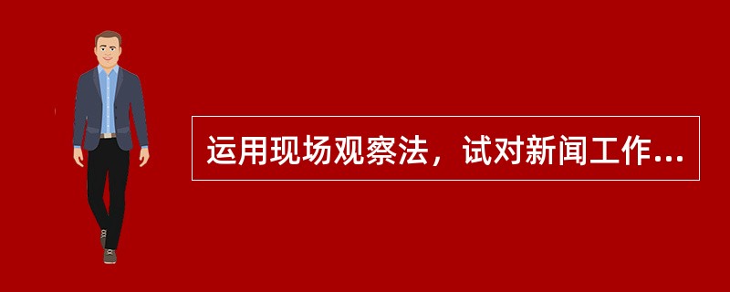 运用现场观察法，试对新闻工作者或新闻受众的心理现象进行研究。