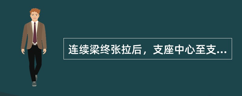 连续梁终张拉后，支座中心至支座中心间的跨度允许偏差为（）。