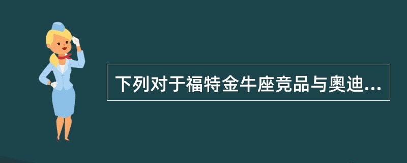 下列对于福特金牛座竞品与奥迪A6L外观内饰对比描述正确的是（）。