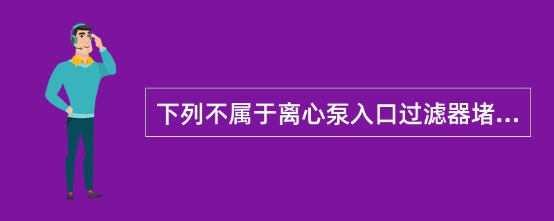 下列不属于离心泵入口过滤器堵塞的特征的是（）。