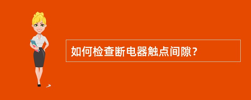 如何检查断电器触点间隙？