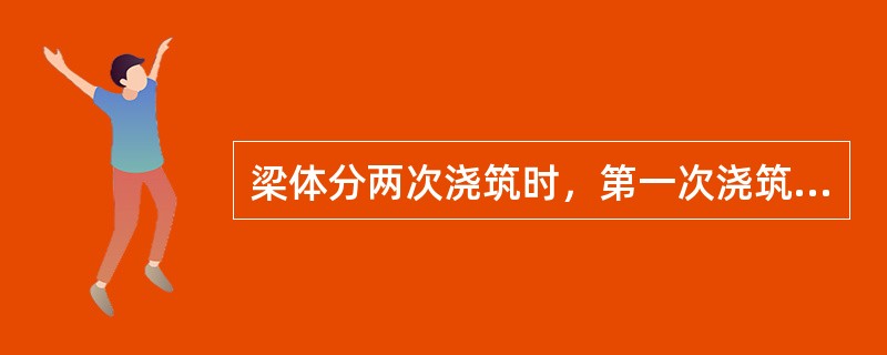 梁体分两次浇筑时，第一次浇筑箱梁（）及腹板根部，第二次浇筑其他部分。