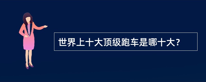 世界上十大顶级跑车是哪十大？