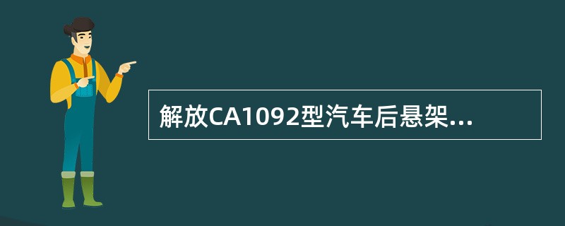 解放CA1092型汽车后悬架的钢板弹簧是滑板式连接。