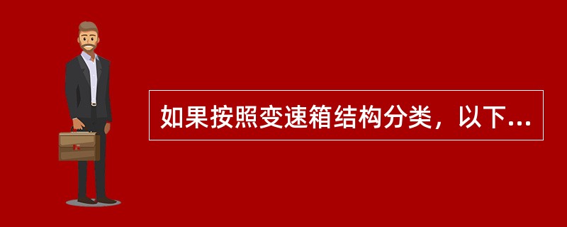 如果按照变速箱结构分类，以下不属于变速箱种类的是（）