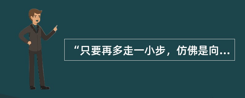 “只要再多走一小步，仿佛是向同一方向迈的一小步，真理便会变成错误”这句话意味着（