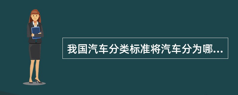 我国汽车分类标准将汽车分为哪几类？