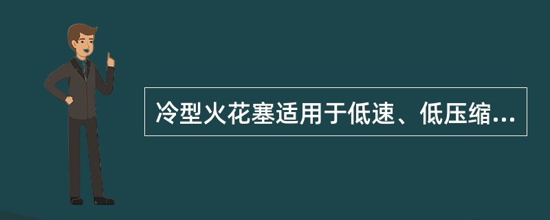 冷型火花塞适用于低速、低压缩比、小功率发动机。