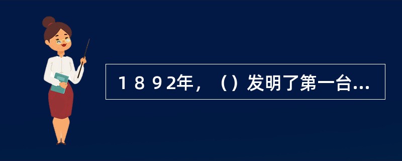 １８９2年，（）发明了第一台柴油机。