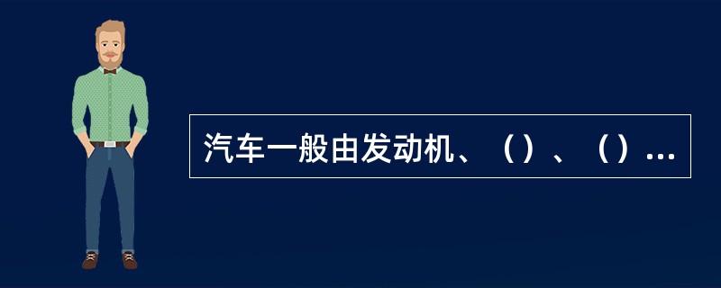 汽车一般由发动机、（）、（）及电气设备等四部分组成。