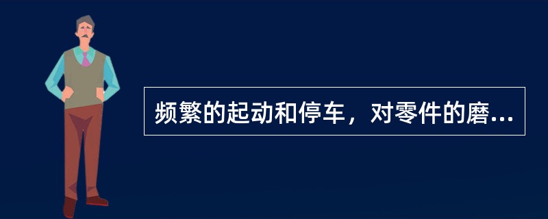 频繁的起动和停车，对零件的磨损没有影响。