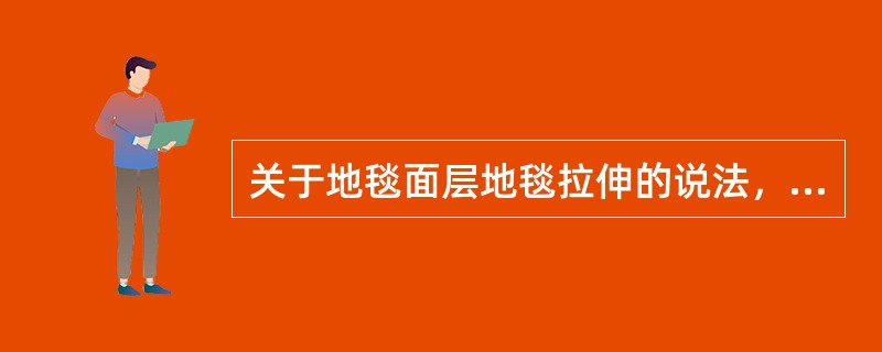 关于地毯面层地毯拉伸的说法，正确的是（）。