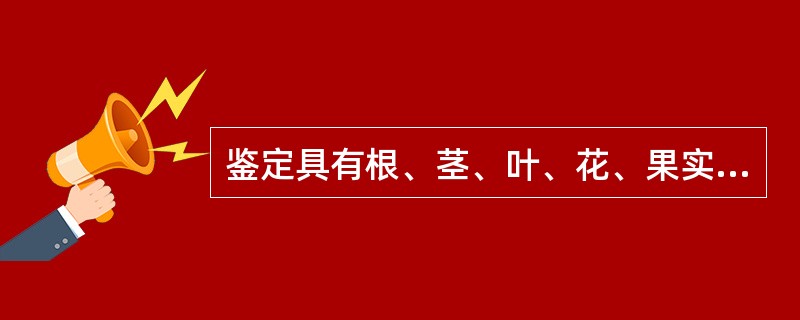 鉴定具有根、茎、叶、花、果实的药材的首选方法是（）