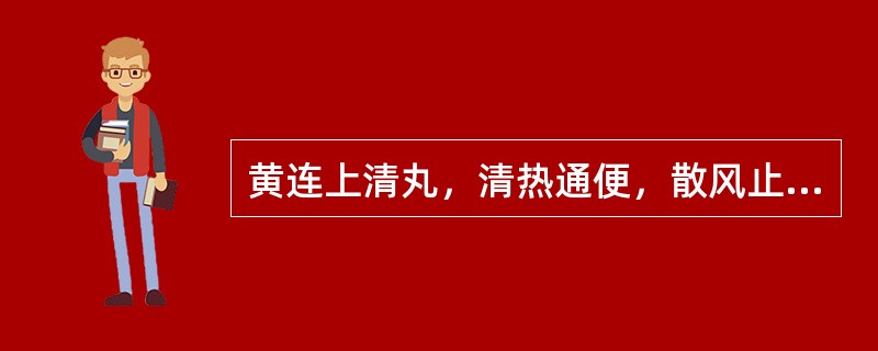 黄连上清丸，清热通便，散风止痛。用于上焦风热所致的头晕脑胀，牙龈肿痛，口舌生疮，