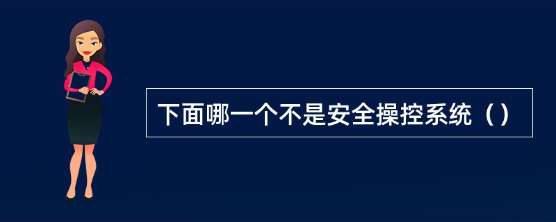 下面哪一个不是安全操控系统（）