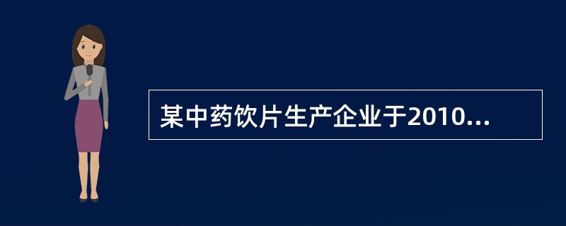 某中药饮片生产企业于2010年11月取得《药品生产许可证》。该中药饮片生产企业的