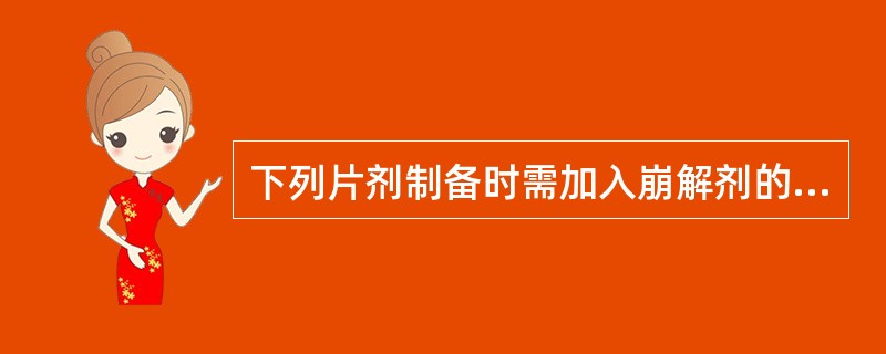 下列片剂制备时需加入崩解剂的有（）