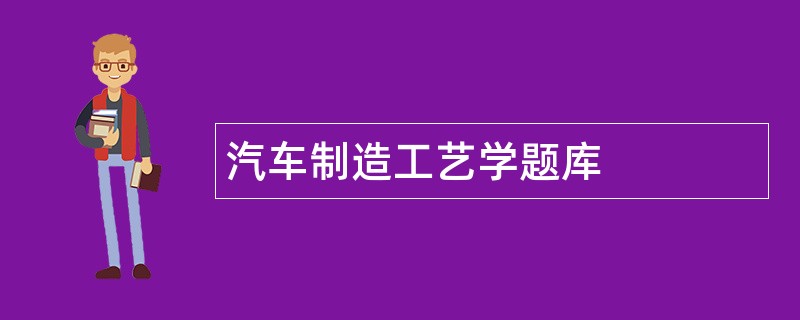 汽车制造工艺学题库