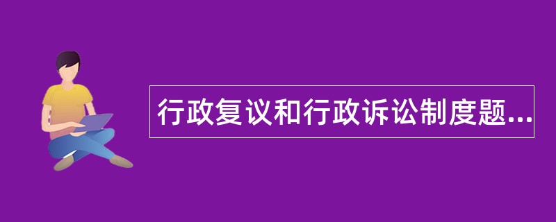 行政复议和行政诉讼制度题库