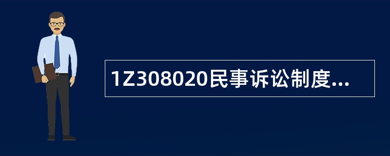 1Z308020民事诉讼制度题库
