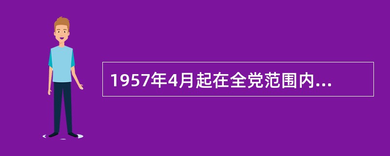 1957年4月起在全党范围内进行的整风运动，其内容是反对（）