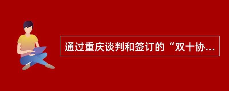 通过重庆谈判和签订的“双十协定”，中共取得的成果有（）