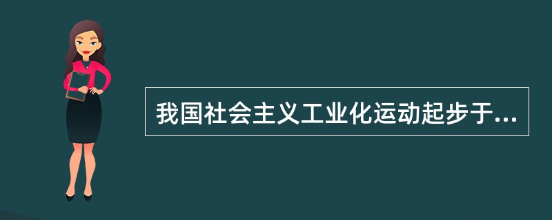 我国社会主义工业化运动起步于（）