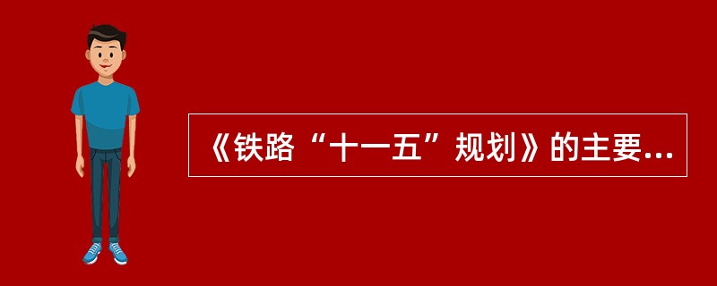 《铁路“十一五”规划》的主要目标是（）。