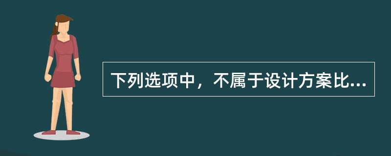 下列选项中，不属于设计方案比选原则的是（）。