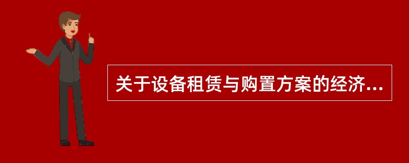 关于设备租赁与购置方案的经济比较，下列说法正确的是（）。