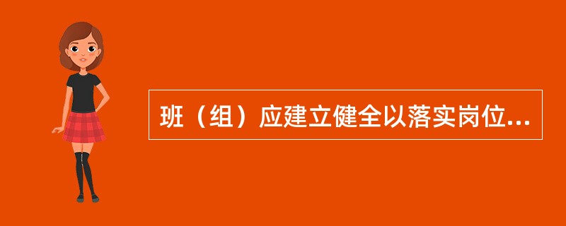 班（组）应建立健全以落实岗位责任制为中心的安全制度。做到安全工作事事有分工、人人