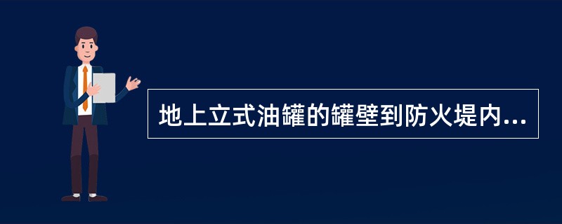 地上立式油罐的罐壁到防火堤内堤脚线的距离，不应小于（）。