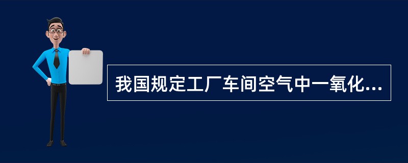 我国规定工厂车间空气中一氧化碳允许浓度为（）。