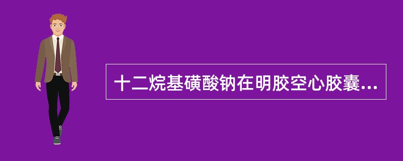 十二烷基磺酸钠在明胶空心胶囊中作（）