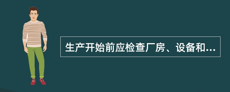 生产开始前应检查厂房、设备和容器确认（）。