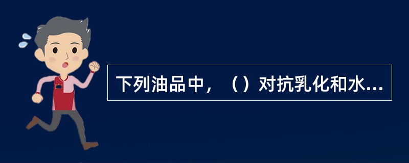 下列油品中，（）对抗乳化和水分离性能有严格要求。