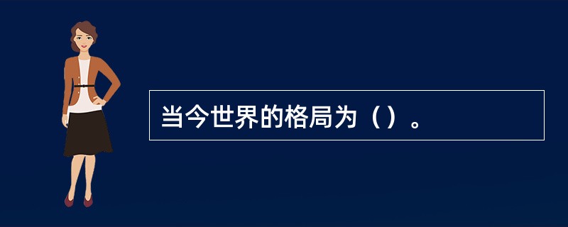 当今世界的格局为（）。