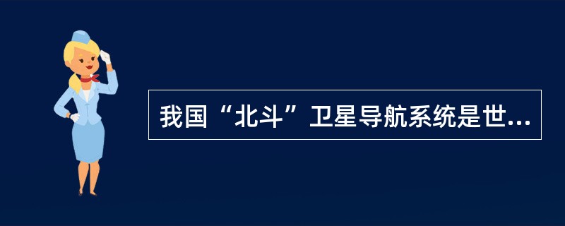 我国“北斗”卫星导航系统是世界上第（）个成熟的导航卫星系统