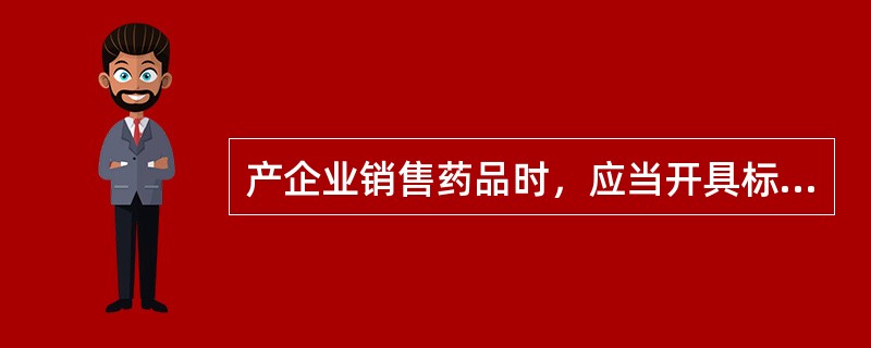 产企业销售药品时，应当开具标明（）、药品名称、批号、数量、价格等内容的销售凭证。